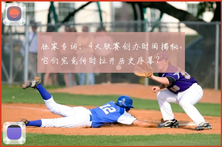 独家专访：4大联赛创办时间揭秘，它们究竟何时拉开历史序幕？